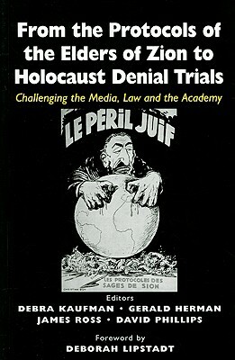 From the Protocols of the Elders of Zion to Holocaust Denial Trials: Challenging the Media, the Law and the Academy by Debra Kaufman, Gerald Herman, David Phillips