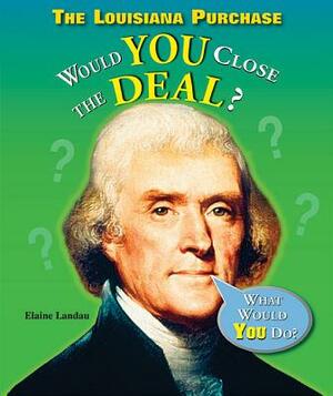 The Louisiana Purchase: Would You Close the Deal? by Elaine Landau