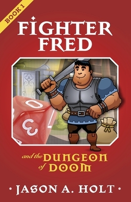 Fighter Fred and the Dungeon of Doom by Jason A. Holt