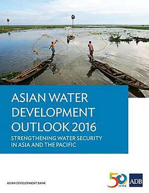 Asian Water Development Outlook 2016: Strengthening Water Security in Asia and the Pacific by Asian Development Bank