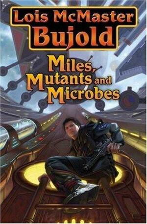 Miles, Mutants, and Microbes by Lois McMaster Bujold