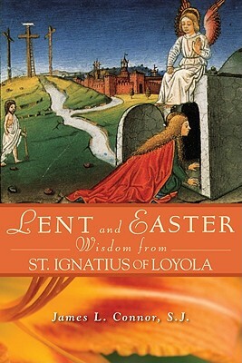 Lent and Easter Wisdom from St. Ignatius of Loyola by James Connor