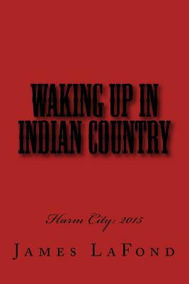 Waking Up in Indian Country: Harm City: 2015 by James LaFond