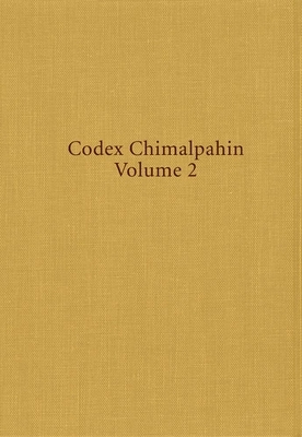 Codex Chimalpahin, Volume 226: Society and Politics in Mexico Tenochtitlan, Tlatelolco, Texcoco, Culhuacan, and Other Nahua Altepetl in Central Mexic by Don Domin Chimalpahin Quauhtlehuanitzin