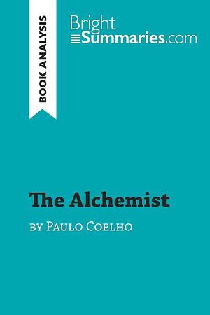 The Alchemist: Summary and Analysis of The Alchemist by Paulo Coelho by Bright Summaries