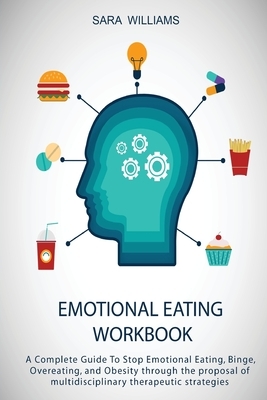 Emotional Eating Workbook: A Complete Guide To Stop Emotional Eating, Binge, Overeating, and Obesity through the proposal of multidisciplinary th by Sara Williams