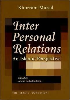 Interpersonal Relations: An Islamic Perspective by Khurram Murad, Abdur Rashid Siddiqui