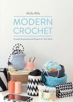 Modern Crochet: Crochet Accessories and Projects for Your Home by Molla Mills