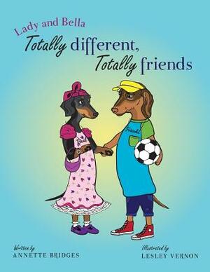 Lady and Bella Totally Different Totally Friends by Annette Bridges