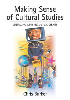Making Sense of Cultural Studies: Central Problems and Critical Debates by Chris Barker