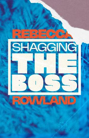 Shagging the Boss by Rebecca Rowland