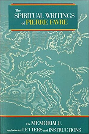 The Spiritual Writings of Pierre Favre: The Memoriale and Selected Letters and Instructions by Petrus Favre