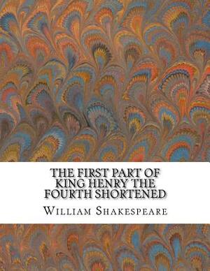 The First Part of King Henry the Fourth Shortened: Shakespeare Edited for Length by William Shakespeare