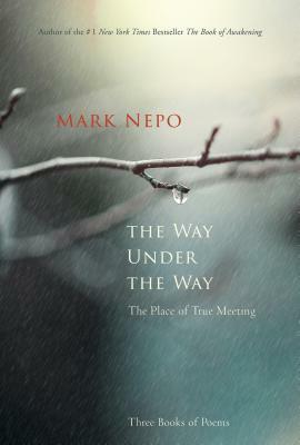 The Way Under the Way: The Place of True Meeting by Mark Nepo