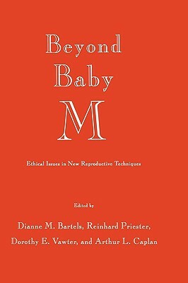 Beyond Baby M: Ethical Issues in New Reproductive Techniques by Dorothy E. Vawter, Dianne M. Bartels, Reinhard Priester