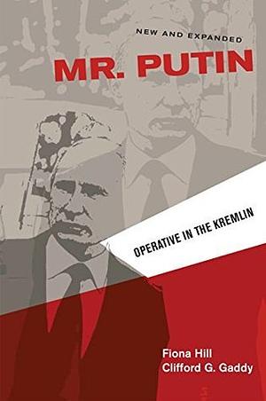 Mr. Putin: Operative in the Kremlin by Clifford G. Gaddy, Fiona Hill