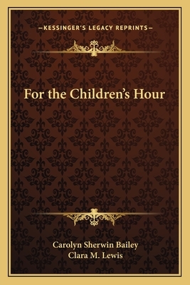 For the Children's Hour by Carolyn Sherwin Bailey, Clara M. Lewis