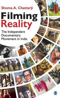 Filming Reality: The Independent Documentary Movement in India by Shoma A. Chatterji