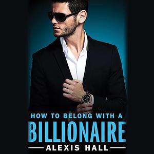 How to Belong with a Billionaire by Alexis Hall