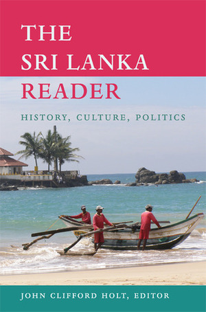 The Sri Lanka Reader: History, Culture, Politics by John Clifford Holt, Orin Starn, Robin Kirk