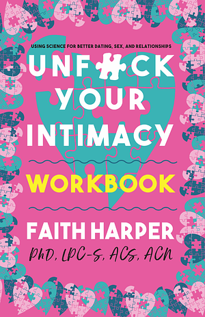 Unfuck Your Intimacy Workbook: Using Science for Better Dating, Sex, and Relationships by Faith G. Harper