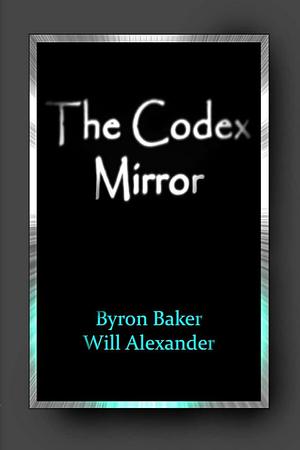 The Codex Mirror by Will Alexander, Byron Baker