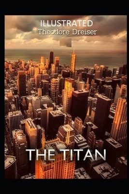 The Titan (Illustrated) by Theodore Dreiser