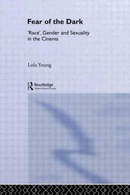 Fear of the Dark: 'Race', Gender and Sexuality in the Cinema by Lola Young