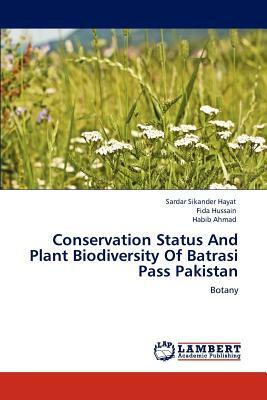 Conservation Status and Plant Biodiversity of Batrasi Pass Pakistan by Habib Ahmad, Fida Hussain, Sardar Sikander Hayat