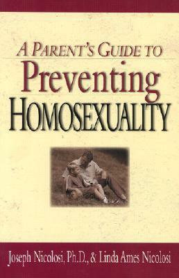 A Parent's Guide to Preventing Homosexuality by Joseph Nicolosi, Linda Ames Nicolosi