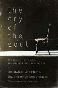 The Cry of the Soul: How Our Emotions Reveal Our Deepest Questions about God by Tremper Longman, Dan Allender