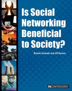 Is Social Networking Beneficial to Society? by Jill Karson, Bonnie Szumski