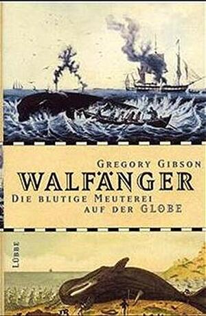 Walfänger - Die blutige Meuterei auf der Globe by Gregory Gibson