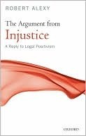 The Argument from Injustice: A Reply to Legal Positivism by Stanley L. Paulson, Robert Alexy, Bonnie Litschewski Paulson