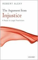 The Argument from Injustice: A Reply to Legal Positivism by Stanley L. Paulson, Bonnie Litschewski Paulson, Robert Alexy