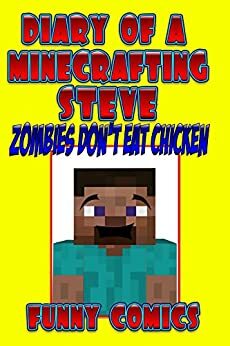 Diary Of A Minecraft ing Steve: Zombies Don't Eat Chicken (unofficial funny minecraft comic) (Minecraft Books Book 1) by Funny Comics