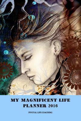 My Magnificent Life Planner 2016 by Sharon Woodcock, Pivotal Life Coaching