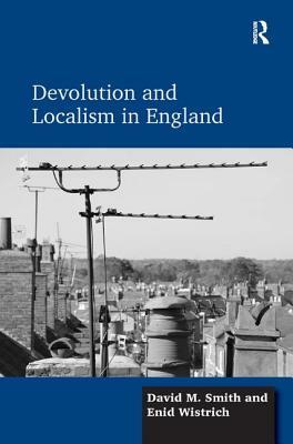 Devolution and Localism in England by Enid Wistrich, David M. Smith