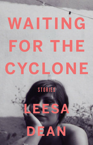 Waiting for the Cyclone: Stories by Leesa Dean