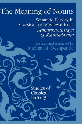 The Meaning of Nouns: Semantic Theory in Classical and Medieval India by Madhav Deshpande, Kaundabhatta, M. M. Deshpande