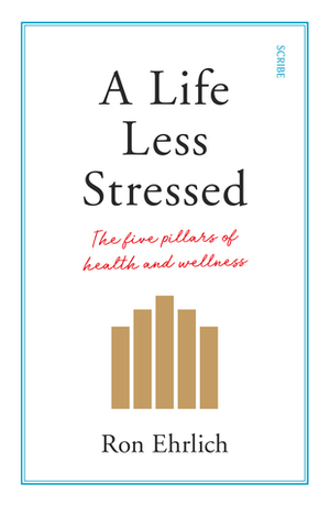 A Life Less Stressed: the five pillars of health and wellness by Ron Ehrlich