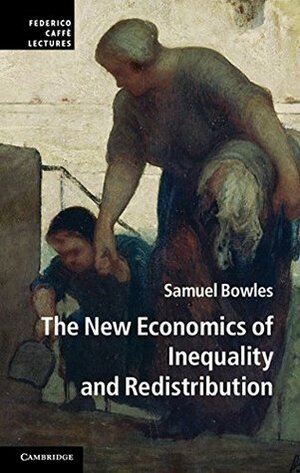 The New Economics of Inequality and Redistribution by Samuel Bowles