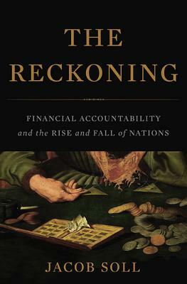 The Reckoning: Financial Accountability and the Rise and Fall of Nations by Jacob Soll