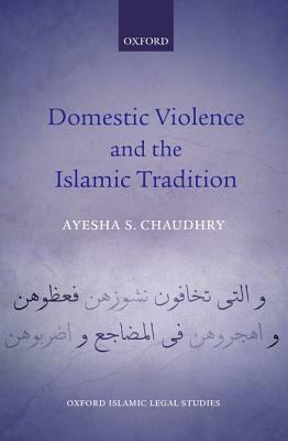 Domestic Violence and the Islamic Tradition by Ayesha S. Chaudhry