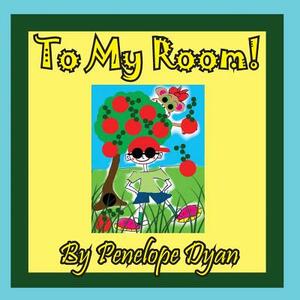 To My Room! by Penelope Dyan