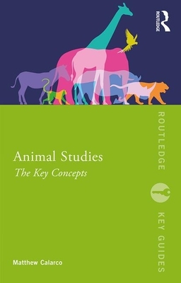 Animal Studies: The Key Concepts by Matthew R. Calarco