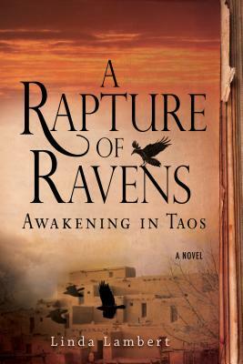 A Rapture of Ravens: Awakening in Taos by Linda Lambert