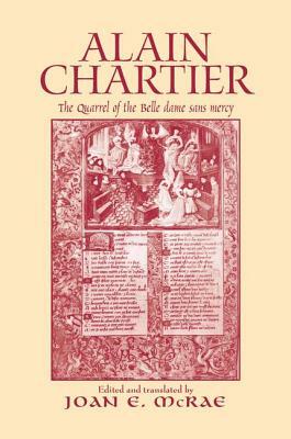 Alain Chartier: The Quarrel of the Belle Dame Sans Mercy by 