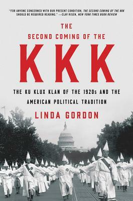 The Second Coming of the KKK: The Ku Klux Klan of the 1920s and the American Political Tradition by Linda Gordon