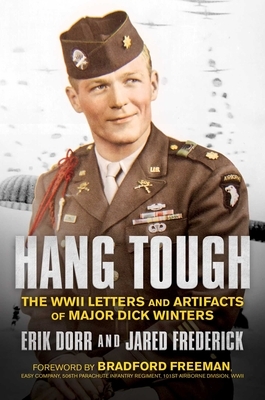 Hang Tough: The WWII Letters and Artifacts of Major Dick Winters by Erik Dorr, Jared Frederick